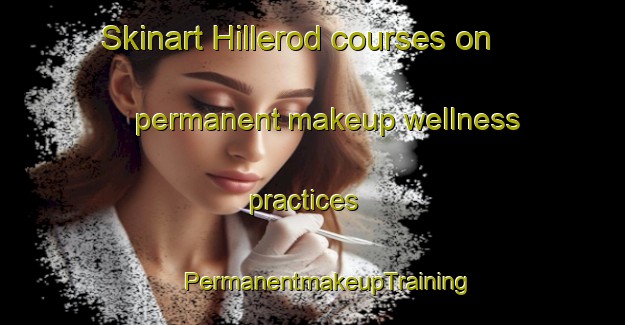 Skinart Hillerod courses on permanent makeup wellness practices | #PermanentmakeupTraining #PermanentmakeupClasses #SkinartTraining-Denmark