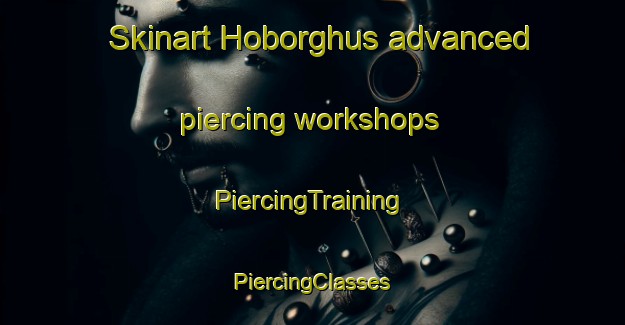 Skinart Hoborghus advanced piercing workshops | #PiercingTraining #PiercingClasses #SkinartTraining-Denmark