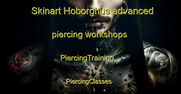 Skinart Hoborghus advanced piercing workshops | PiercingTraining | PiercingClasses | SkinartTraining-Denmark