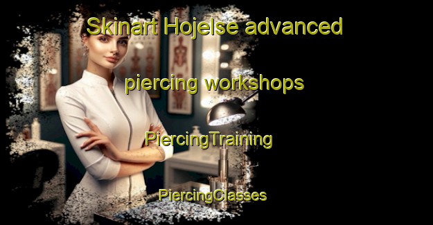 Skinart Hojelse advanced piercing workshops | PiercingTraining | PiercingClasses | SkinartTraining-Denmark