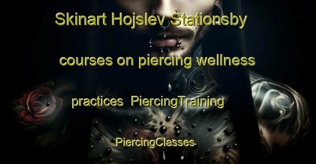 Skinart Hojslev Stationsby courses on piercing wellness practices | PiercingTraining | PiercingClasses | SkinartTraining-Denmark