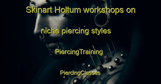 Skinart Holtum workshops on niche piercing styles | #PiercingTraining #PiercingClasses #SkinartTraining-Denmark