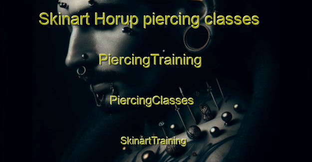 Skinart Horup piercing classes | PiercingTraining | PiercingClasses | SkinartTraining-Denmark