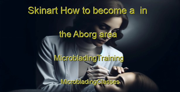 Skinart How to become a  in the Aborg area | #MicrobladingTraining #MicrobladingClasses #SkinartTraining-Denmark