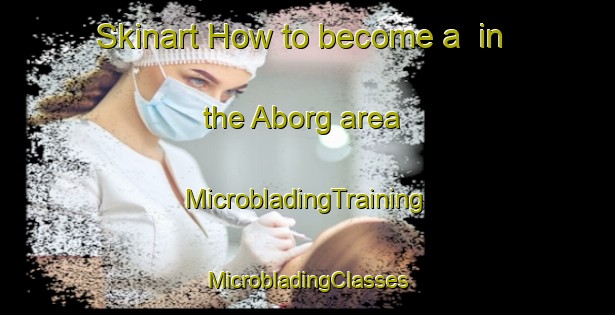 Skinart How to become a  in the Aborg area | #MicrobladingTraining #MicrobladingClasses #SkinartTraining-Denmark