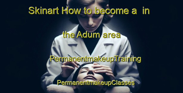 Skinart How to become a  in the Adum area | #PermanentmakeupTraining #PermanentmakeupClasses #SkinartTraining-Denmark