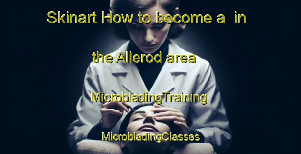 Skinart How to become a  in the Allerod area | #MicrobladingTraining #MicrobladingClasses #SkinartTraining-Denmark