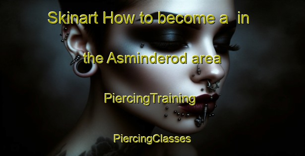 Skinart How to become a  in the Asminderod area | #PiercingTraining #PiercingClasses #SkinartTraining-Denmark