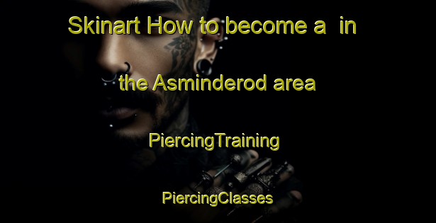 Skinart How to become a  in the Asminderod area | #PiercingTraining #PiercingClasses #SkinartTraining-Denmark