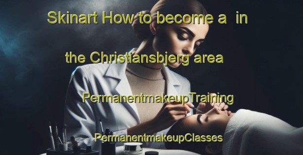 Skinart How to become a  in the Christiansbjerg area | #PermanentmakeupTraining #PermanentmakeupClasses #SkinartTraining-Denmark