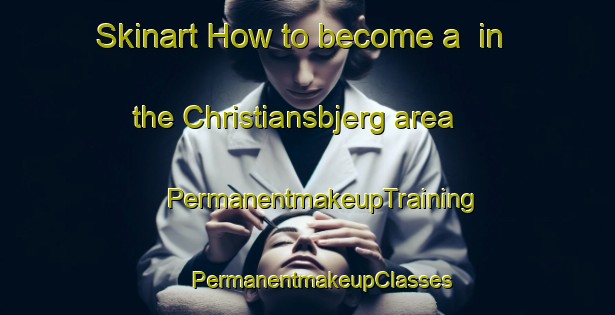 Skinart How to become a  in the Christiansbjerg area | #PermanentmakeupTraining #PermanentmakeupClasses #SkinartTraining-Denmark