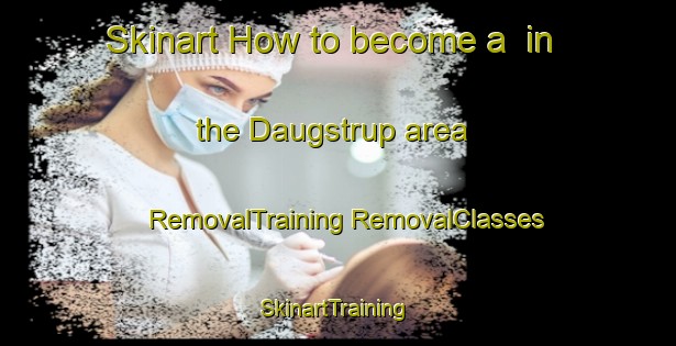 Skinart How to become a  in the Daugstrup area | #RemovalTraining #RemovalClasses #SkinartTraining-Denmark