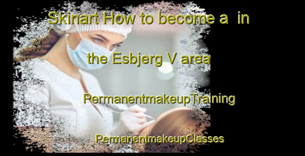 Skinart How to become a  in the Esbjerg V area | #PermanentmakeupTraining #PermanentmakeupClasses #SkinartTraining-Denmark