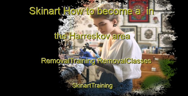 Skinart How to become a  in the Harreskov area | #RemovalTraining #RemovalClasses #SkinartTraining-Denmark