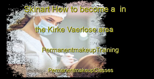 Skinart How to become a  in the Kirke Vaerlose area | #PermanentmakeupTraining #PermanentmakeupClasses #SkinartTraining-Denmark