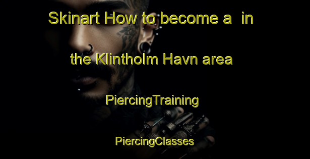 Skinart How to become a  in the Klintholm Havn area | #PiercingTraining #PiercingClasses #SkinartTraining-Denmark