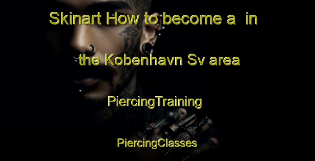 Skinart How to become a  in the Kobenhavn Sv area | #PiercingTraining #PiercingClasses #SkinartTraining-Denmark