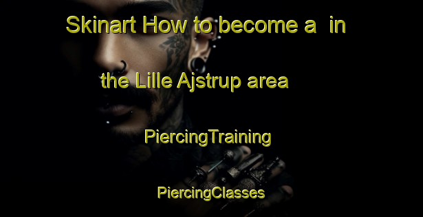 Skinart How to become a  in the Lille Ajstrup area | #PiercingTraining #PiercingClasses #SkinartTraining-Denmark