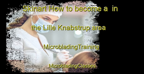 Skinart How to become a  in the Lille Knabstrup area | #MicrobladingTraining #MicrobladingClasses #SkinartTraining-Denmark