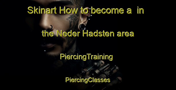 Skinart How to become a  in the Neder Hadsten area | #PiercingTraining #PiercingClasses #SkinartTraining-Denmark