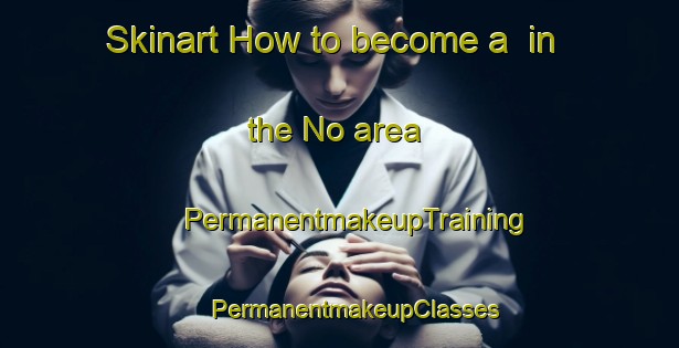 Skinart How to become a  in the No area | #PermanentmakeupTraining #PermanentmakeupClasses #SkinartTraining-Denmark