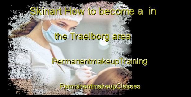 Skinart How to become a  in the Traelborg area | #PermanentmakeupTraining #PermanentmakeupClasses #SkinartTraining-Denmark