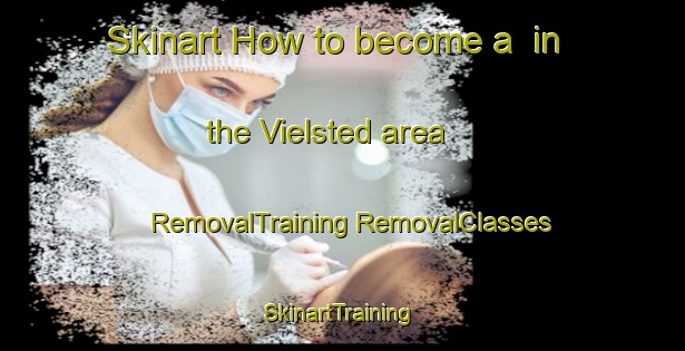 Skinart How to become a  in the Vielsted area | #RemovalTraining #RemovalClasses #SkinartTraining-Denmark