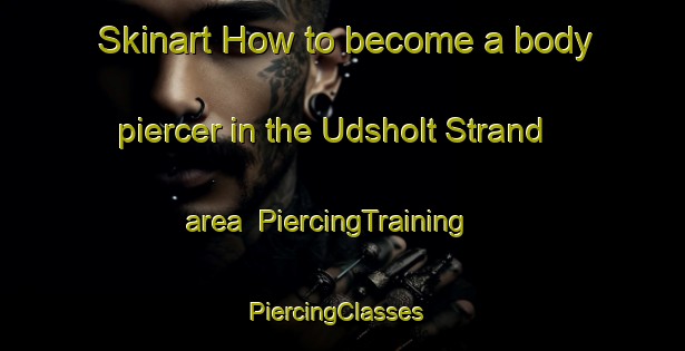 Skinart How to become a body piercer in the Udsholt Strand area | PiercingTraining | PiercingClasses | SkinartTraining-Denmark