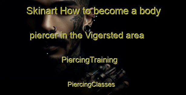 Skinart How to become a body piercer in the Vigersted area | PiercingTraining | PiercingClasses | SkinartTraining-Denmark