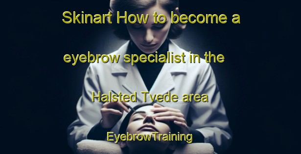 Skinart How to become a eyebrow specialist in the Halsted Tvede area | EyebrowTraining | EyebrowClasses | SkinartTraining-Denmark
