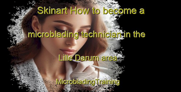 Skinart How to become a microblading technician in the Lille Darum area | MicrobladingTraining | MicrobladingClasses | SkinartTraining-Denmark