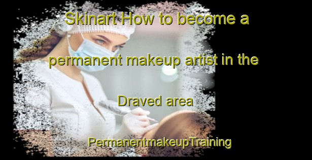 Skinart How to become a permanent makeup artist in the Draved area | PermanentmakeupTraining | PermanentmakeupClasses | SkinartTraining-Denmark