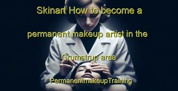 Skinart How to become a permanent makeup artist in the Grumstrup area | PermanentmakeupTraining | PermanentmakeupClasses | SkinartTraining-Denmark