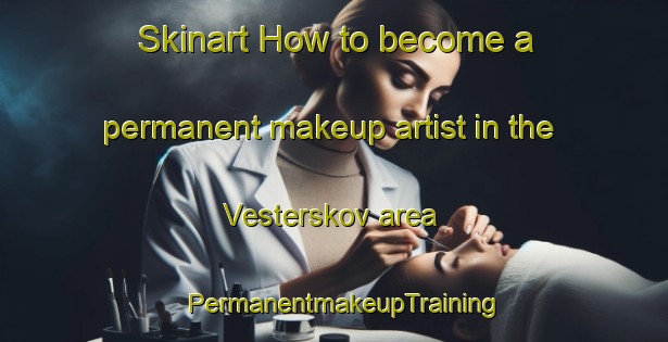 Skinart How to become a permanent makeup artist in the Vesterskov area | PermanentmakeupTraining | PermanentmakeupClasses | SkinartTraining-Denmark