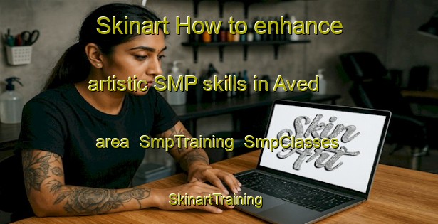 Skinart How to enhance artistic SMP skills in Aved area | SmpTraining | SmpClasses | SkinartTraining-Denmark