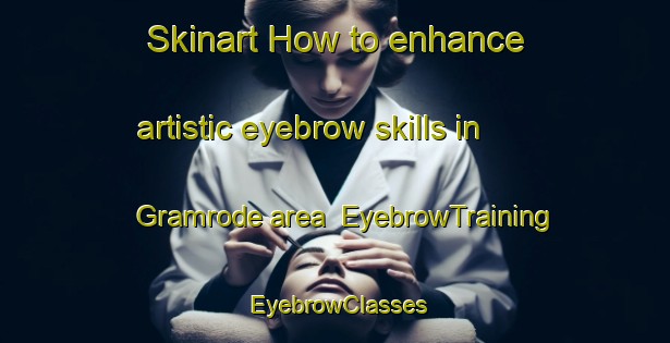 Skinart How to enhance artistic eyebrow skills in Gramrode area | EyebrowTraining | EyebrowClasses | SkinartTraining-Denmark