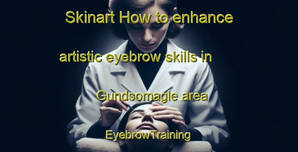 Skinart How to enhance artistic eyebrow skills in Gundsomagle area | EyebrowTraining | EyebrowClasses | SkinartTraining-Denmark
