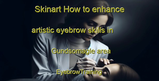 Skinart How to enhance artistic eyebrow skills in Gundsomagle area | EyebrowTraining | EyebrowClasses | SkinartTraining-Denmark