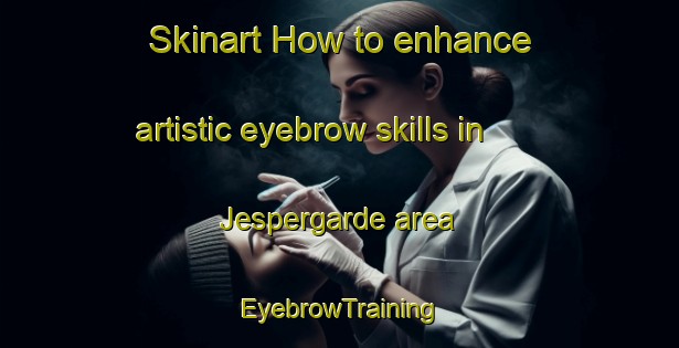 Skinart How to enhance artistic eyebrow skills in Jespergarde area | EyebrowTraining | EyebrowClasses | SkinartTraining-Denmark