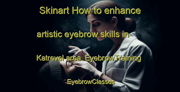 Skinart How to enhance artistic eyebrow skills in Katrevel area | EyebrowTraining | EyebrowClasses | SkinartTraining-Denmark