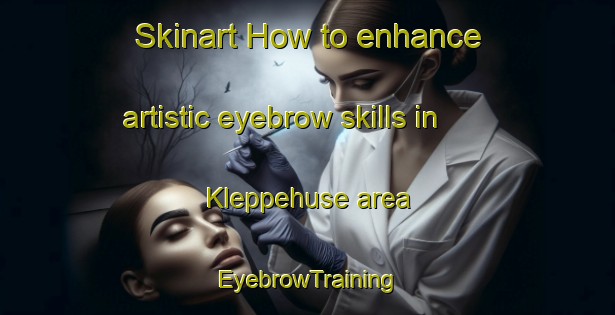 Skinart How to enhance artistic eyebrow skills in Kleppehuse area | EyebrowTraining | EyebrowClasses | SkinartTraining-Denmark