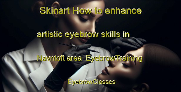 Skinart How to enhance artistic eyebrow skills in Navntoft area | EyebrowTraining | EyebrowClasses | SkinartTraining-Denmark