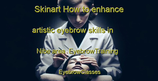 Skinart How to enhance artistic eyebrow skills in Nibe area | EyebrowTraining | EyebrowClasses | SkinartTraining-Denmark