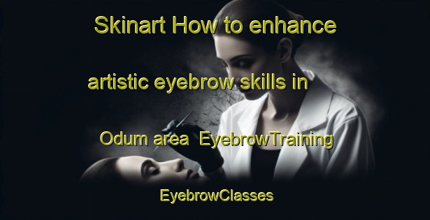 Skinart How to enhance artistic eyebrow skills in Odum area | EyebrowTraining | EyebrowClasses | SkinartTraining-Denmark