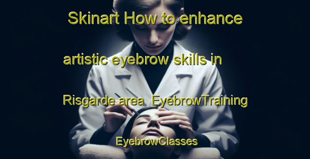Skinart How to enhance artistic eyebrow skills in Risgarde area | EyebrowTraining | EyebrowClasses | SkinartTraining-Denmark