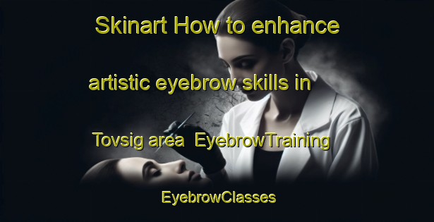 Skinart How to enhance artistic eyebrow skills in Tovsig area | EyebrowTraining | EyebrowClasses | SkinartTraining-Denmark