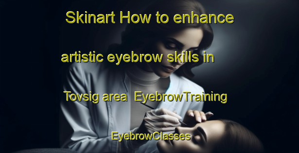 Skinart How to enhance artistic eyebrow skills in Tovsig area | EyebrowTraining | EyebrowClasses | SkinartTraining-Denmark