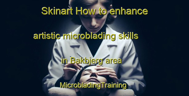 Skinart How to enhance artistic microblading skills in Bakbjerg area | #MicrobladingTraining #MicrobladingClasses #SkinartTraining-Denmark