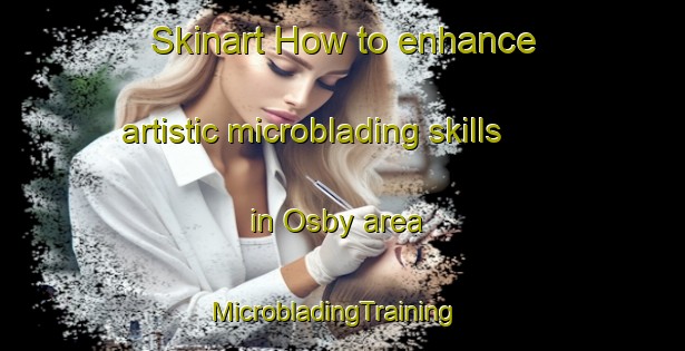 Skinart How to enhance artistic microblading skills in Osby area | MicrobladingTraining | MicrobladingClasses | SkinartTraining-Denmark