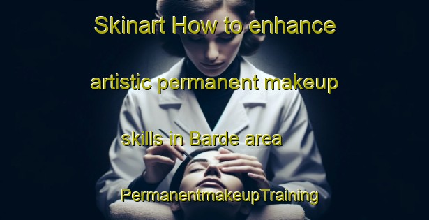 Skinart How to enhance artistic permanent makeup skills in Barde area | PermanentmakeupTraining | PermanentmakeupClasses | SkinartTraining-Denmark
